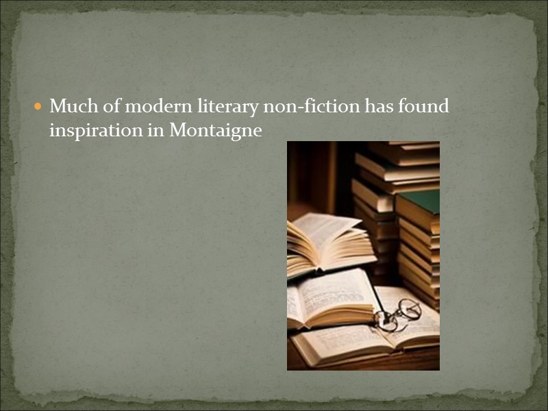 Much of modern literary non-fiction has found inspiration in Montaigne